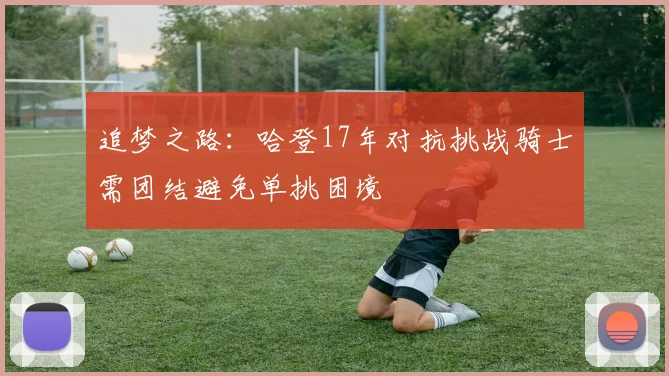 追梦之路:哈登17年对抗挑战骑士需团结避免单挑困境